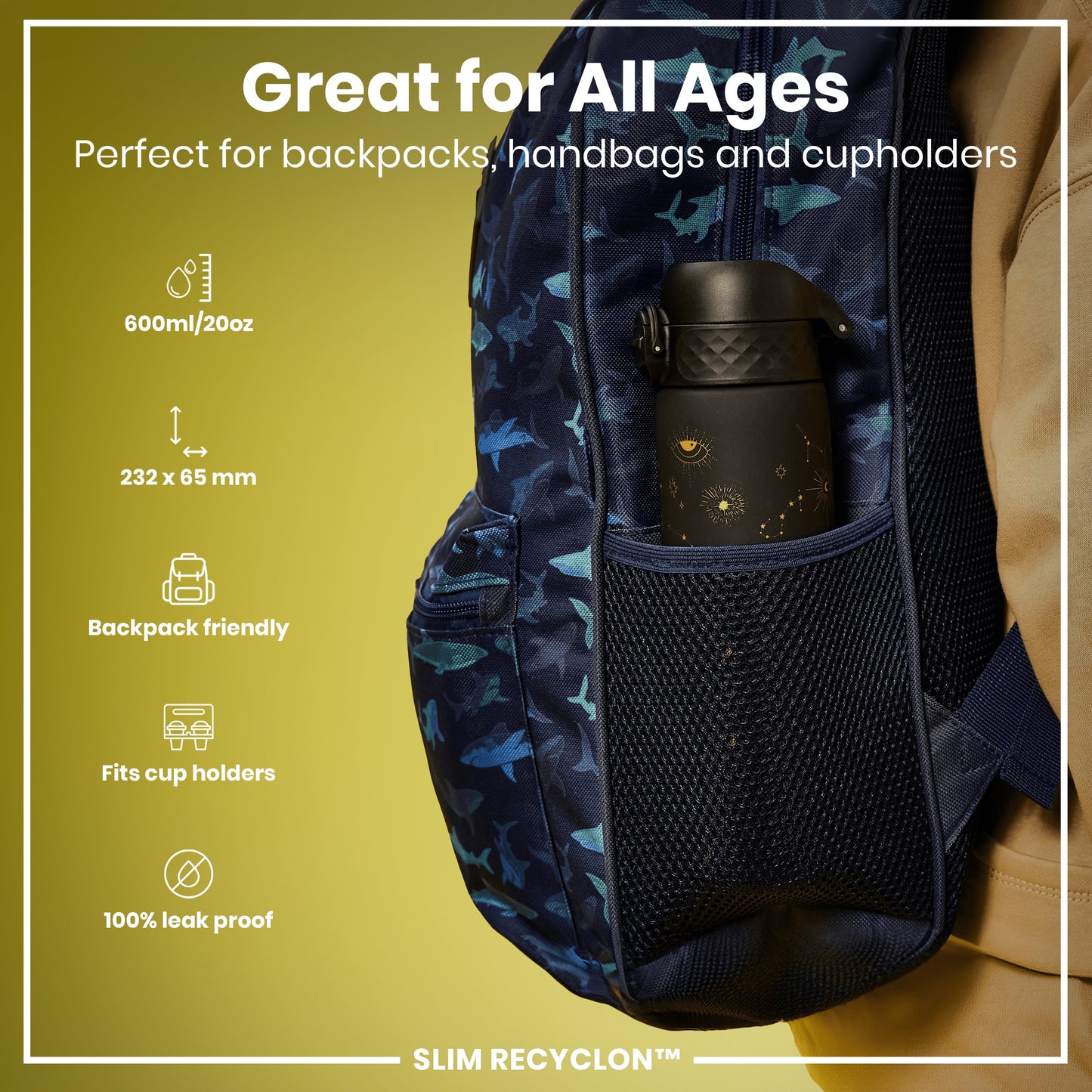 A water bottle, fitting snugly in a backpack's mesh pocket, against a yellow background. "Great for All Ages. Perfect for backpacks, handbags and cupholders. 600ml/20oz. 232 x 65 mm. Backpack friendly. Fits cup holders. 100% leak proof. SLIM RECYCLON™"