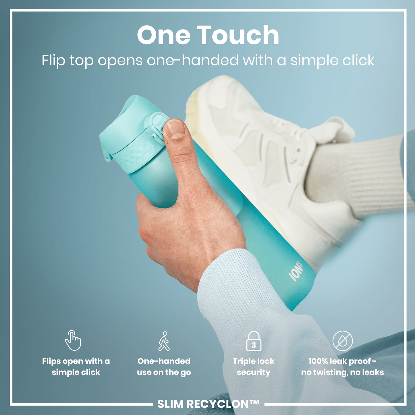 A teal water bottle is held; its flip top opens with a single click. The hand is shown against a light blue background, with a white sneaker visible. "One Touch," "Flip top opens one-handed with a simple click," "Flips open with a simple click," "One-handed use on the go," "Triple lock security," "100% leak proof - no twisting, no leaks," and "SLIM RECYCLON™" are present.