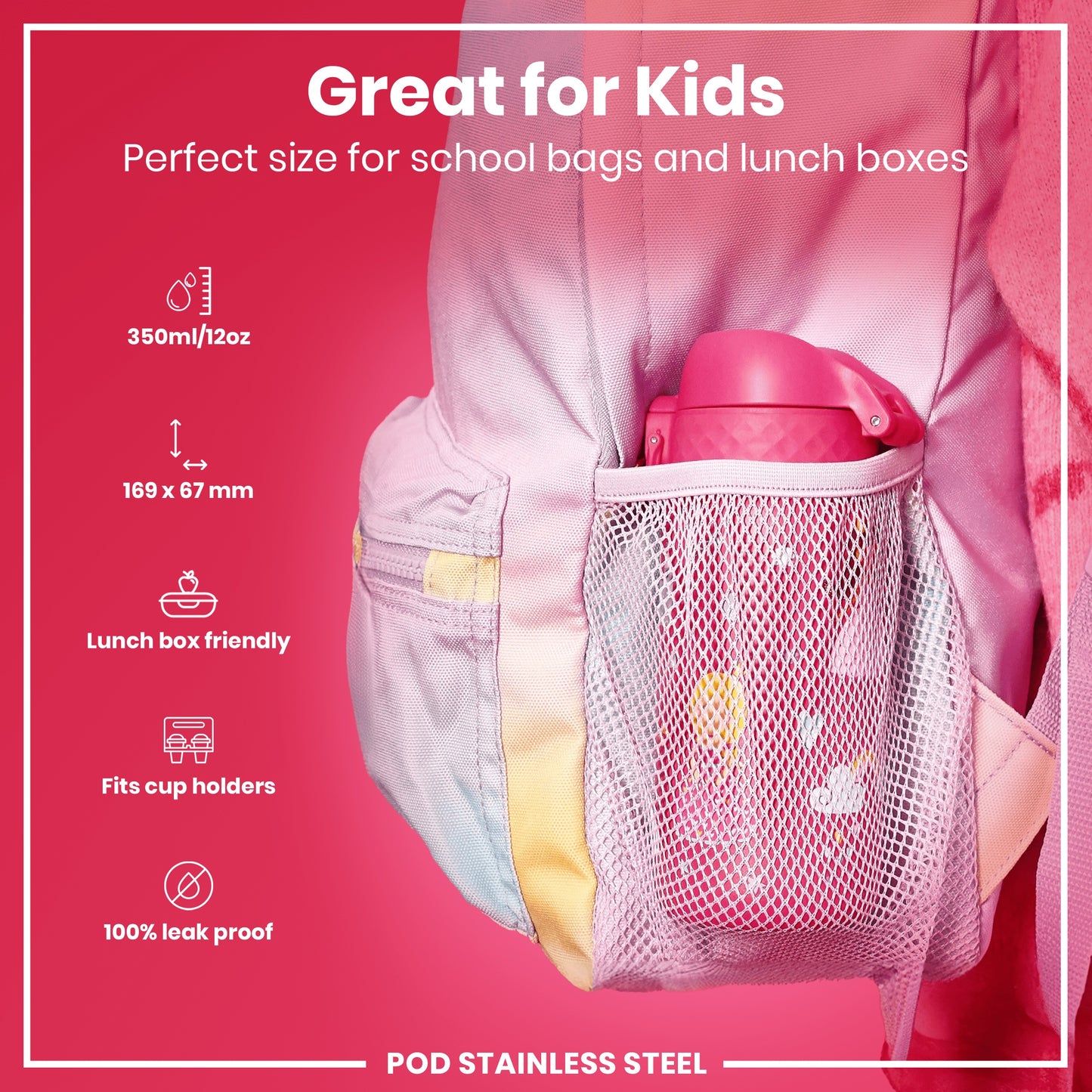 A pink water bottle fits inside a pink mesh pocket of a pastel-colored backpack; it's 350ml/12oz, 169 x 67 mm, lunchbox and cupholder friendly, and 100% leak-proof. POD STAINLESS STEEL.