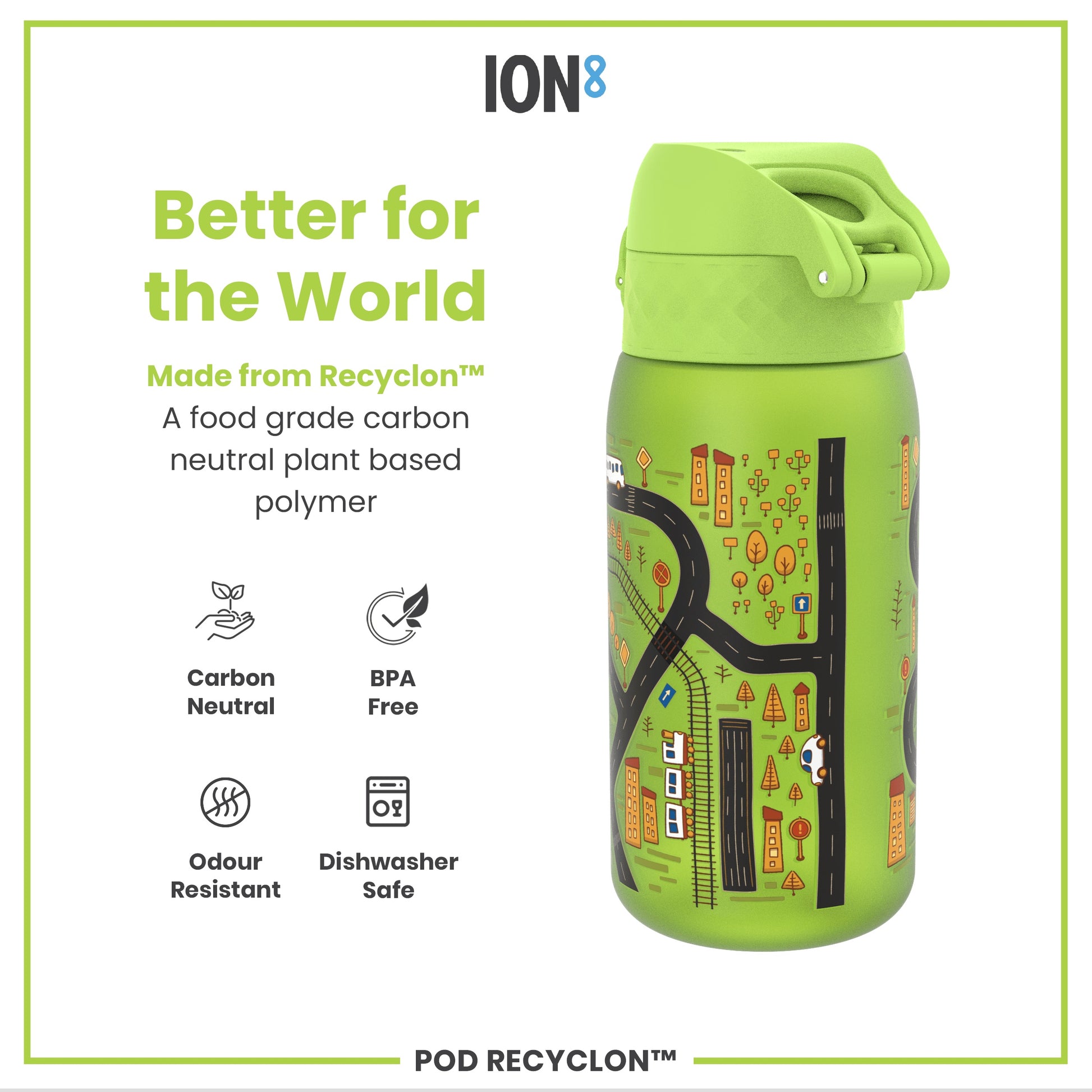 A green, child-themed water bottle sits against a white background. It's made from a plant-based polymer, is BPA-free, odour resistant, and dishwasher safe. The text reads: "Better for the World," "Made from Recyclon™," "A food grade carbon neutral plant based polymer," "Carbon Neutral," "BPA Free," "Odour Resistant," "Dishwasher Safe," "ION8," and "POD RECYCLON™".