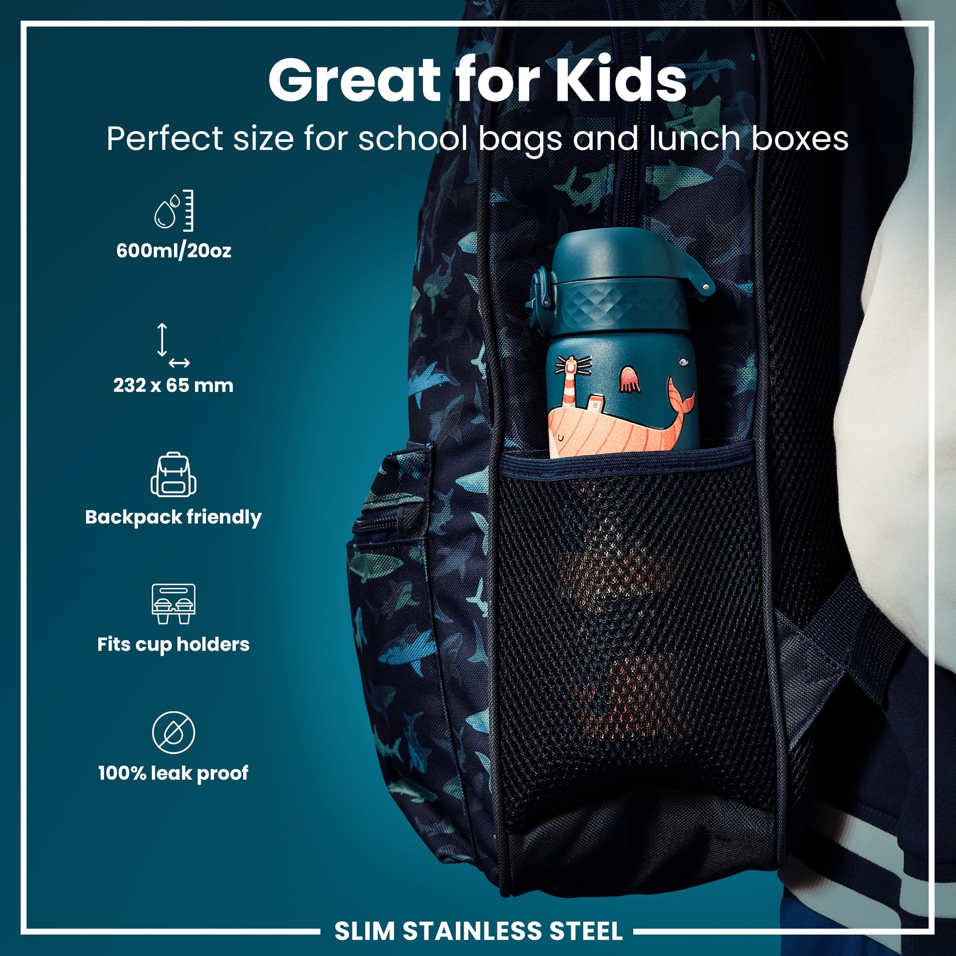 A teal water bottle, fitting in a backpack's mesh pocket, is shown against a teal background. "Great for Kids," "Perfect size for school bags and lunch boxes," "600ml/20oz," "232 x 65 mm," "Backpack friendly," "Fits cup holders," "100% leak proof," and "SLIM STAINLESS STEEL" are also shown.