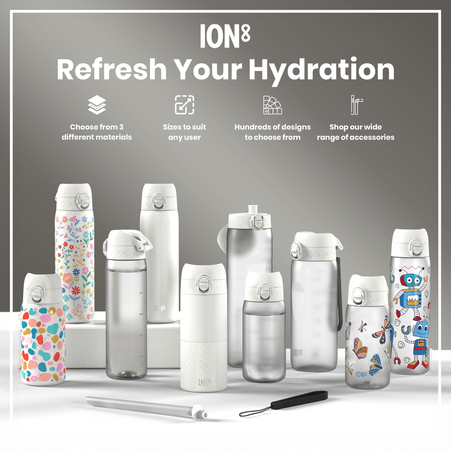 Several ION8 water bottles, in various sizes and designs, are displayed on a white surface. Choose from 3 different materials; sizes to suit any user; hundreds of designs to choose from; shop our wide range of accessories.