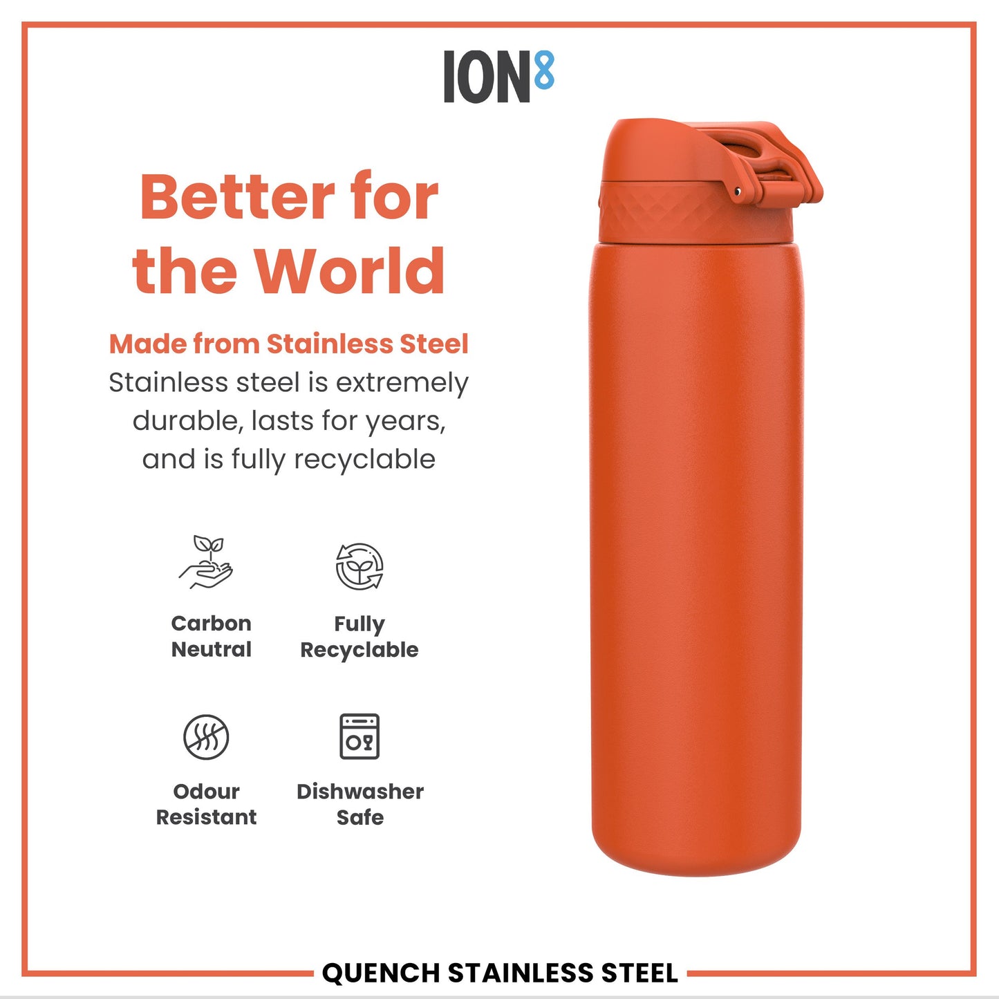 A stainless steel water bottle sits on a white background. It is orange, durable, recyclable, and dishwasher safe. The text reads: "Better for the World. Made from Stainless Steel. Stainless steel is extremely durable, lasts for years, and is fully recyclable. Carbon Neutral. Fully Recyclable. Odour Resistant. Dishwasher Safe. QUENCH STAINLESS STEEL."