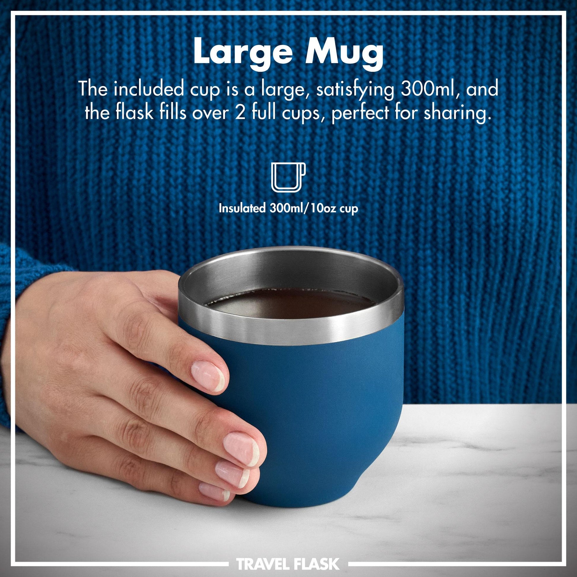 A hand holds a blue insulated 300ml mug containing a beverage against a blue sweater background. Text: Large Mug The included cup is a large satisfying 300ml and the flask fills over 2 full cups perfect for sharing Insulated 300ml/10oz cup TRAVEL FLASK