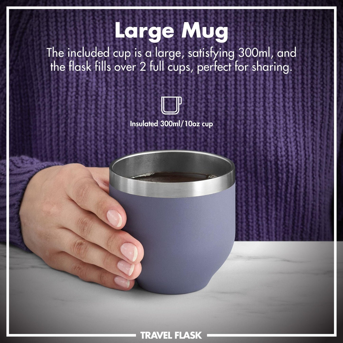 A hand holds an insulated blue mug filled with liquid on a marble surface. Text reads "Large Mug The included cup is a large, satisfying 300ml, and the flask fills over 2 full cups, perfect for sharing. Insulated 300ml/10oz cup TRAVEL FLASK" against a purple knitted sweater backdrop.